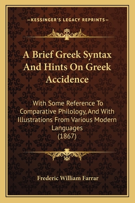 A Brief Greek Syntax And Hints On Greek Accidence: With Some Reference To Comparative Philology, And With Illustrations From Various Modern Languages