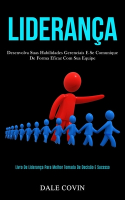 Liderança: Desenvolva suas habilidades gerenciais e se comunique de forma eficaz com sua equipe (Livro de liderança para melhor tomada de decisão e su