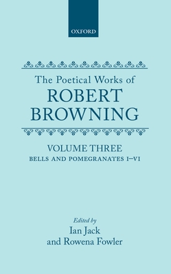 The Poetical Works of Robert Browning: Volume III: Bells and Pomegranates I-VI (Including Pippa Passes and Dramatic Lyrics)