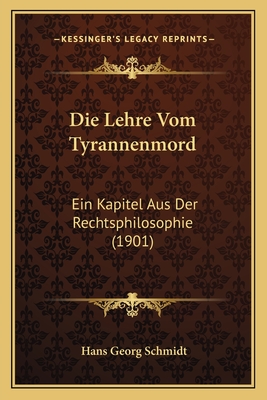 Die Lehre Vom Tyrannenmord: Ein Kapitel Aus Der Rechtsphilosophie (1901)