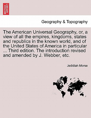 The American Universal Geography, or, a view of all the empires, kingdoms, states and republics in the known world, and of the United States of Americ