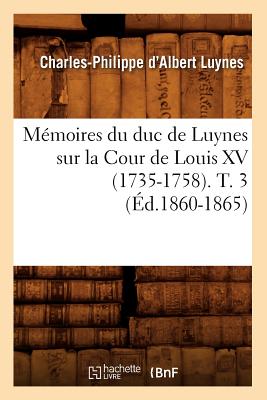 Mémoires du duc de Luynes sur la Cour de Louis XV (1735-1758). T. 3 (Éd.1860-1865)