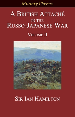 A British Attaché in the Russo-Japanese War: Volume II