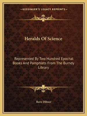 Heralds Of Science: Represented By Two Hundred Epochal Books And Pamphlets From The Burndy Library