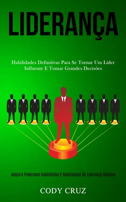 Liderança: Habilidades definitivas para se tornar um líder influente e tomar grandes decisões (Adquira poderosos habilidades e habilidades de lideranç