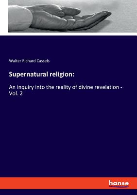 Supernatural religion: An inquiry into the reality of divine revelation - Vol. 2