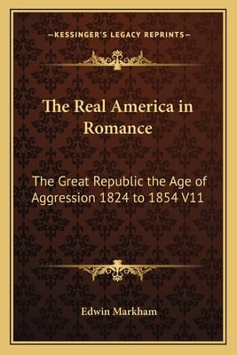 The Real America in Romance: The Great Republic the Age of Aggression 1824 to 1854 V11