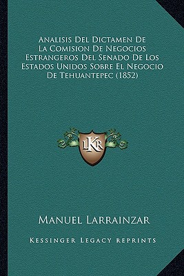 Analisis Del Dictamen De La Comision De Negocios Estrangeros Del Senado De Los Estados Unidos Sobre El Negocio De Tehuantepec (1852)