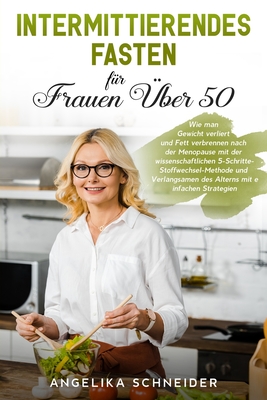 Intermittierendes Fasten für Frauen Über 50: Wie man Gewicht verliert und Fett verbrennen nach der Menopause mit der wissenschaftlichen 5-Schritte-Sto
