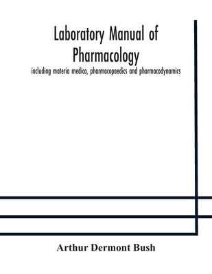 Laboratory Manual Of Pharmacology, Including Materia Medica, Pharmacopaedics And Pharmacodynamics
