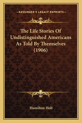 The Life Stories Of Undistinguished Americans As Told By Themselves (1906)