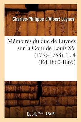 Mémoires du duc de Luynes sur la Cour de Louis XV (1735-1758). T. 4 (Éd.1860-1865)