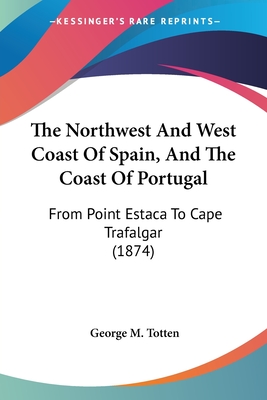 The Northwest And West Coast Of Spain, And The Coast Of Portugal: From Point Estaca To Cape Trafalgar (1874)