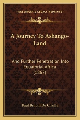A Journey To Ashango-Land: And Further Penetration Into Equatorial Africa (1867)