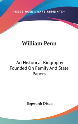 William Penn: An Historical Biography Founded On Family And State Papers