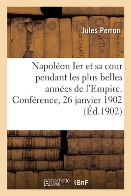 Napoléon Ier et sa cour pendant les plus belles années de l'Empire: Conférence, 26 janvier 1902