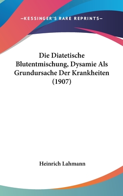 Die Diatetische Blutentmischung, Dysamie Als Grundursache Der Krankheiten (1907)