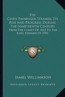 The Clyde Passenger Steamer, Its Rise And Progress During The Nineteenth Century: From The Comet Of 1812 To The King Edward Of 1901