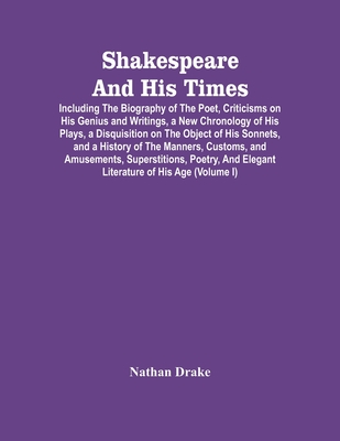 Shakespeare And His Times: Including The Biography Of The Poet, Criticisms On His Genius And Writings, A New Chronology Of His Plays, A Disquisition O