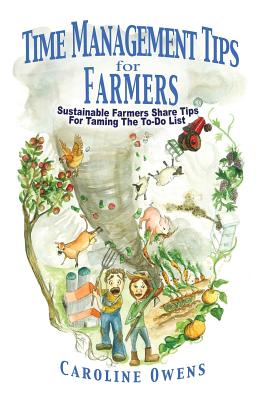 Time Management Tips for Farmers: Sustainable Farmers Share Tips For Taming The To-Do List