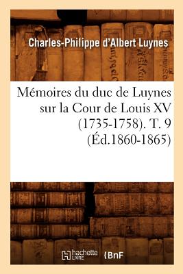 Mémoires du duc de Luynes sur la Cour de Louis XV (1735-1758). T. 9 (Éd.1860-1865)
