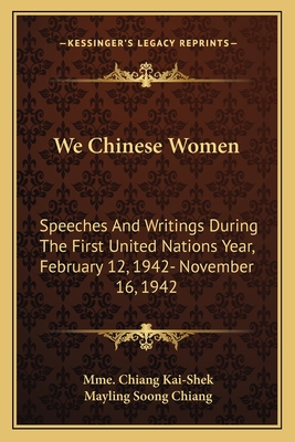 We Chinese Women: Speeches And Writings During The First United Nations Year, February 12, 1942- November 16, 1942