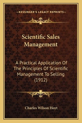 Scientific Sales Management: A Practical Application Of The Principles Of Scientific Management To Selling (1912)