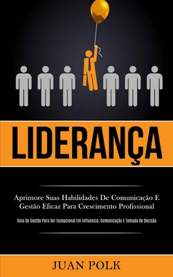 Liderança: Aprimore suas habilidades de comunicação e gestão eficaz para crescimento profissional (Guia de gestão para ser excepcional em influencia,