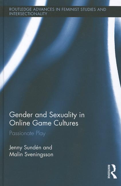 Gender and Sexuality in Online Game Cultures: Passionate Play