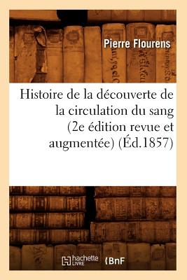 Histoire de la découverte de la circulation du sang (2e édition revue et augmentée) (Éd.1857)