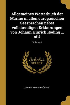 Allgemeines Wörterbuch der Marine in allen europæischen Seesprachen nebst vollstændigen Erklærungen von Johann Hinrich Röding ... of 4; Volume 4