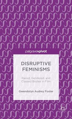 Disruptive Feminisms: Raced, Gendered, and Classed Bodies in Film
