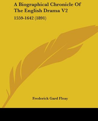 A Biographical Chronicle Of The English Drama V2: 1559-1642 (1891)