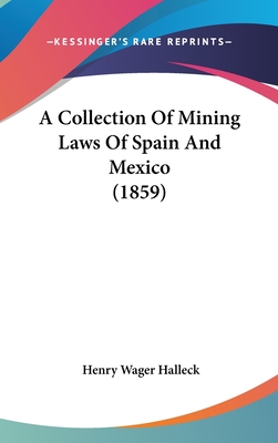 A Collection Of Mining Laws Of Spain And Mexico (1859)