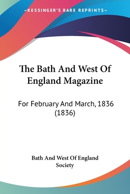 The Bath And West Of England Magazine: For February And March, 1836 (1836)