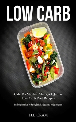 Low Carb: Café da manhã, almoço e jantar low carb diet recipes (Incríveis receitas de refeição baixa descarga de carboidrato)