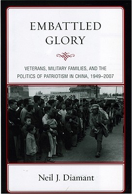 Embattled Glory: Veterans, Military Families, and the Politics of Patriotism in China, 1949-2007