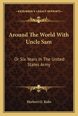 Around The World With Uncle Sam: Or Six Years In The United States Army