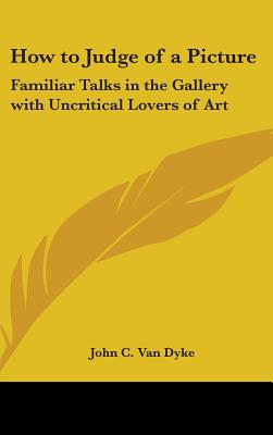 How to Judge of a Picture: Familiar Talks in the Gallery with Uncritical Lovers of Art