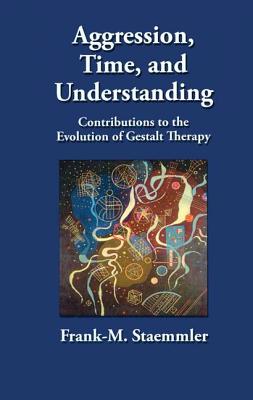 Aggression, Time, and Understanding: Contributions to the Evolution of Gestalt Therapy