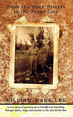 From the Back Streets to the Front Line: A True Story of Growing Up in Cardiff and Travelling Through Africa, Italy and Austria in the 2nd World War