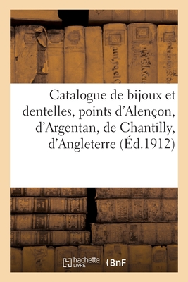 Catalogue de Bijoux Et Dentelles, Points d'Alençon, d'Argentan, de Chantilly, d'Angleterre