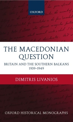 The Macedonian Question: Britain and the Southern Balkans 1939-1949