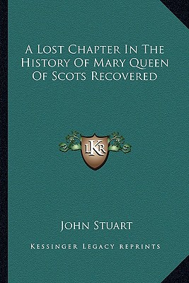A Lost Chapter In The History Of Mary Queen Of Scots Recovered