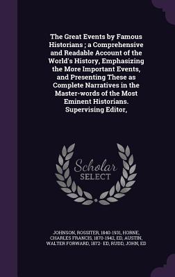 The Great Events by Famous Historians; a Comprehensive and Readable Account of the World's History, Emphasizing the More Important Events, and Present