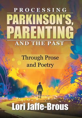 Processing Parkinson's, Parenting and the Past: Through Prose and Poetry