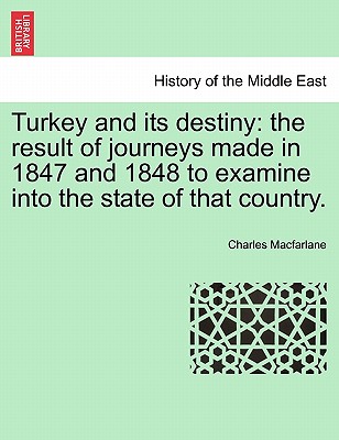Turkey and its destiny: the result of journeys made in 1847 and 1848 to examine into the state of that country.