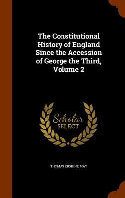 The Constitutional History of England Since the Accession of George the Third, Volume 2