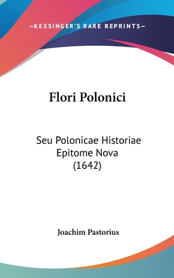 Flori Polonici: Seu Polonicae Historiae Epitome Nova (1642)