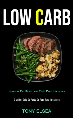 Low Carb: Receitas de dieta low carb para iniciantes (O melhor guia de perda de peso para iniciantes)
